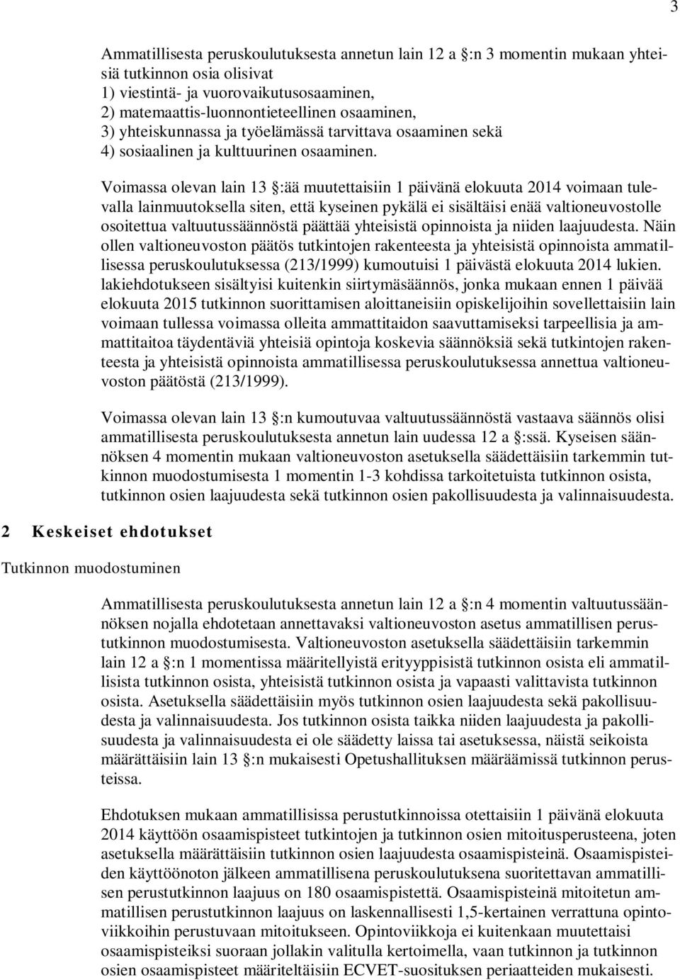 Voimassa olevan lain 13 :ää muutettaisiin 1 päivänä elokuuta 2014 voimaan tulevalla lainmuutoksella siten, että kyseinen pykälä ei sisältäisi enää valtioneuvostolle osoitettua valtuutussäännöstä