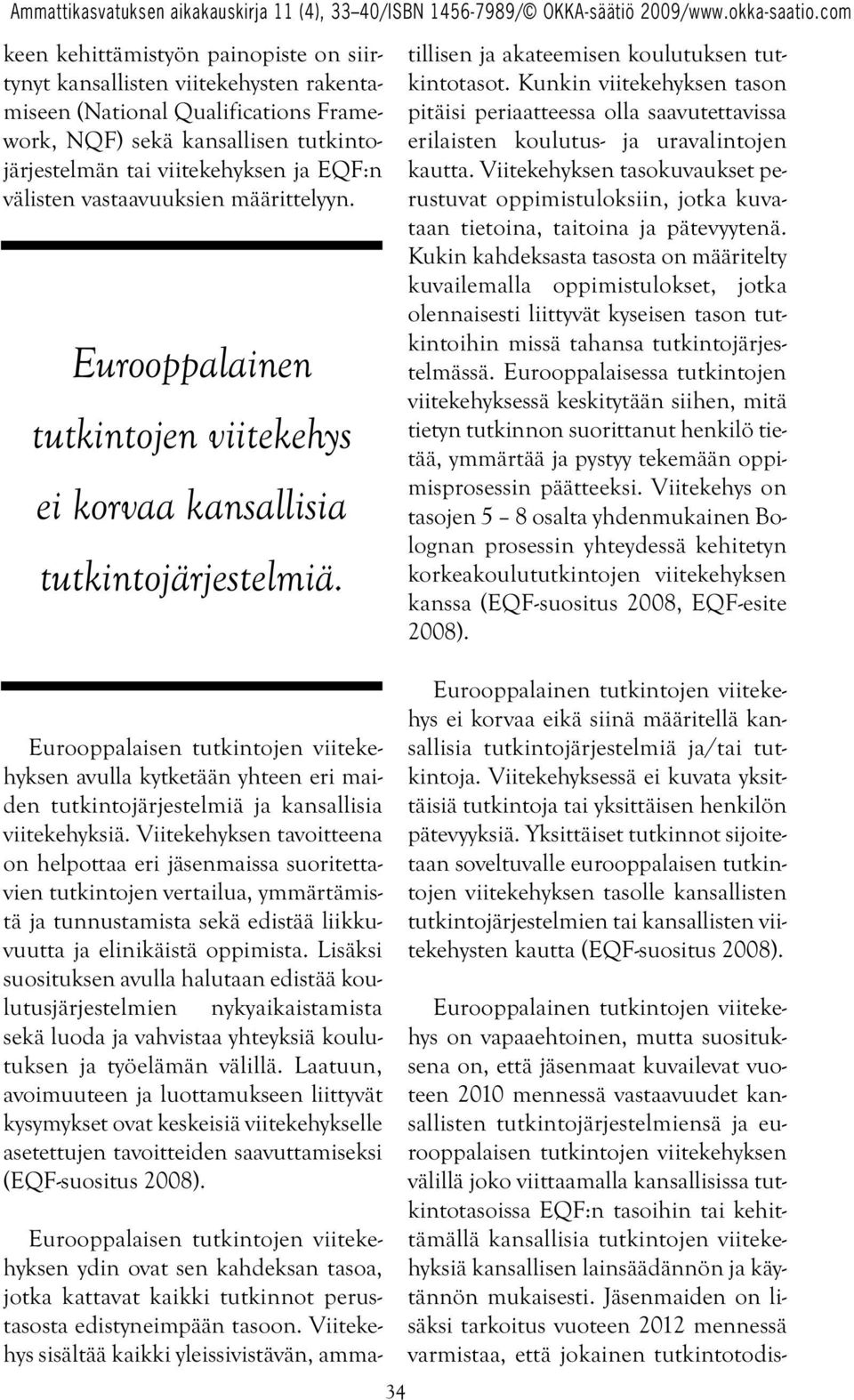 Eurooppalaisen tutkintojen viitekehyksen avulla kytketään yhteen eri maiden tutkintojärjestelmiä ja kansallisia viitekehyksiä.