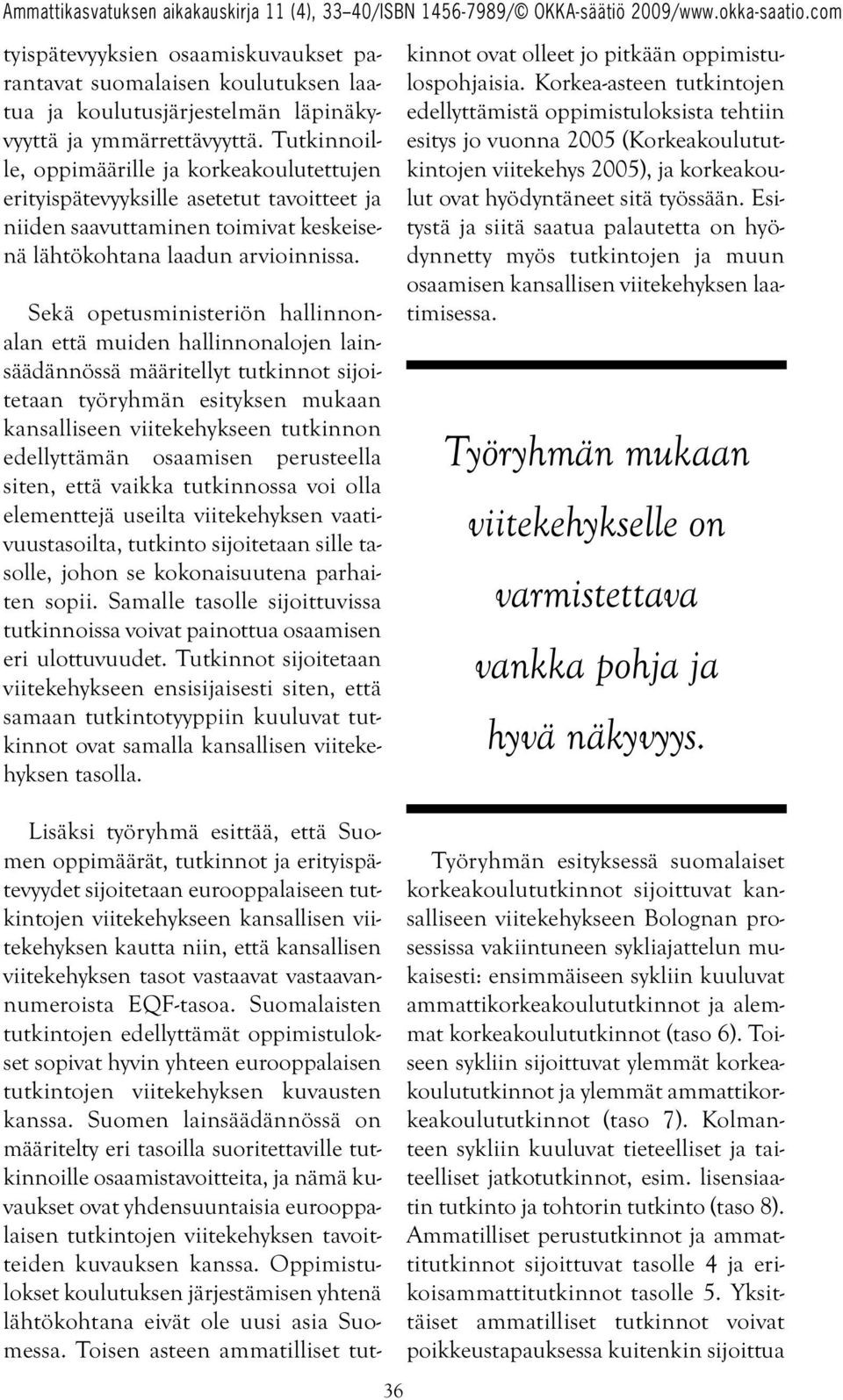 Sekä opetusministeriön hallinnonalan että muiden hallinnonalojen lainsäädännössä määritellyt tutkinnot sijoitetaan työryhmän esityksen mukaan kansalliseen viitekehykseen tutkinnon edellyttämän