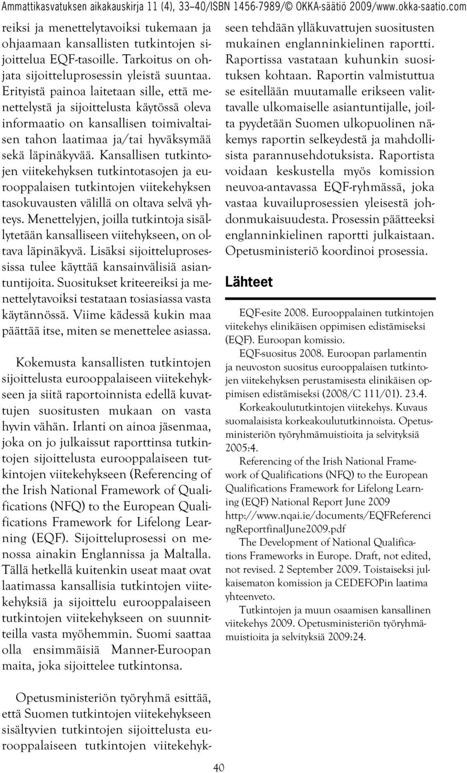 Kansallisen tutkintojen viitekehyksen tutkintotasojen ja eurooppalaisen tutkintojen viitekehyksen tasokuvausten välillä on oltava selvä yhteys.