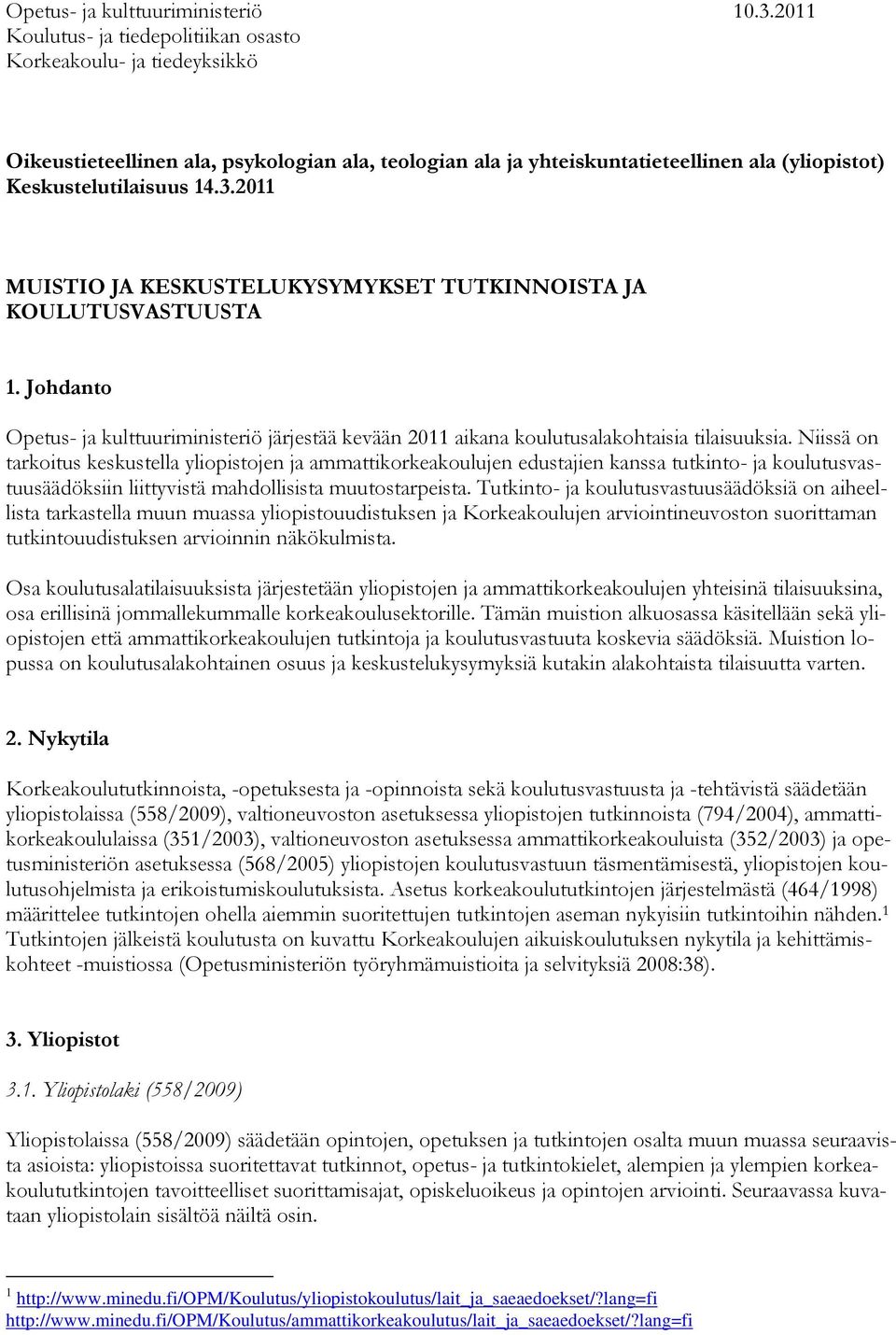 2011 MUISTIO JA KESKUSTELUKYSYMYKSET TUTKINNOISTA JA KOULUTUSVASTUUSTA 1. Johdanto Opetus- ja kulttuuriministeriö järjestää kevään 2011 aikana koulutusalakohtaisia tilaisuuksia.