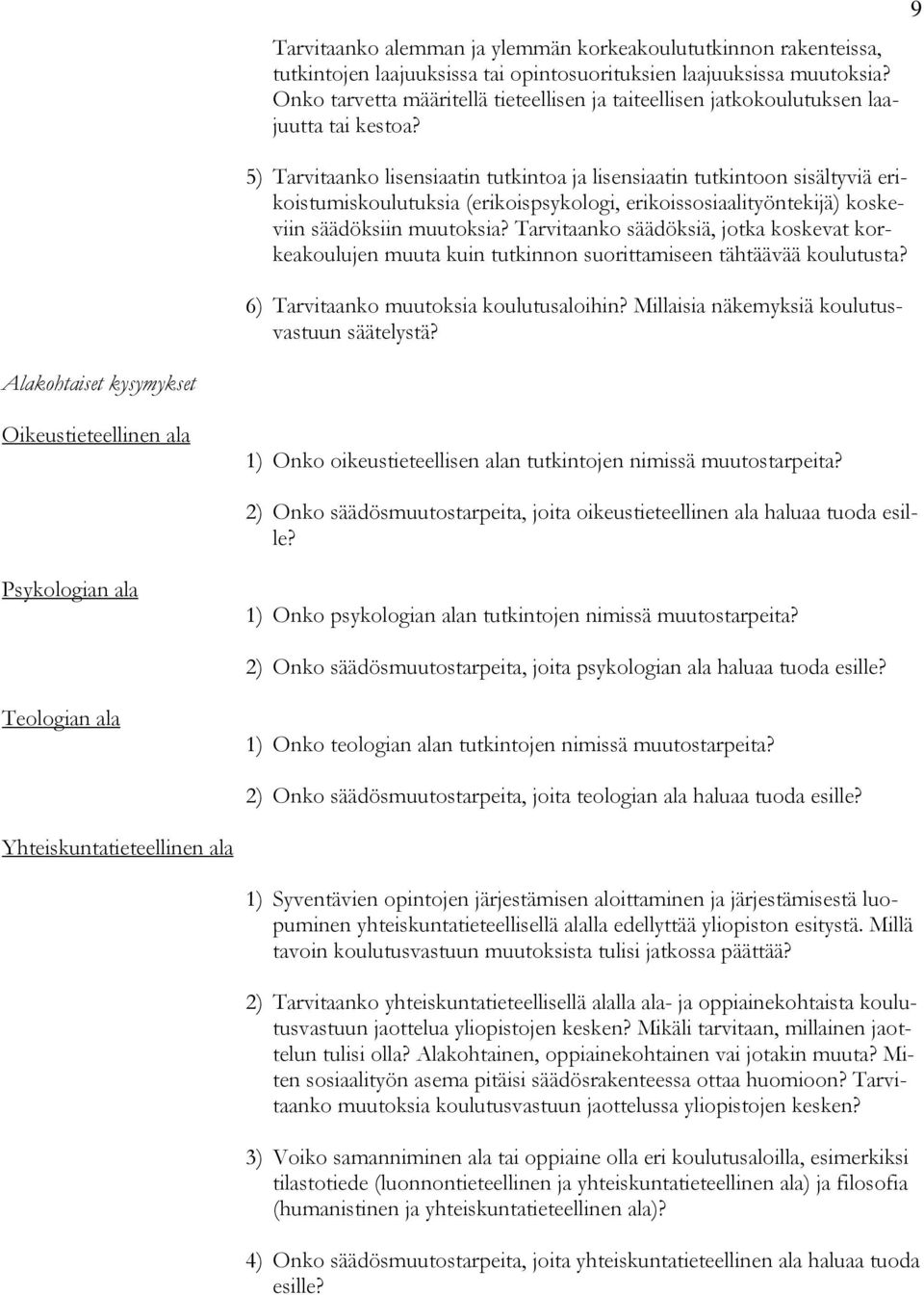 5) Tarvitaanko lisensiaatin tutkintoa ja lisensiaatin tutkintoon sisältyviä erikoistumiskoulutuksia (erikoispsykologi, erikoissosiaalityöntekijä) koskeviin säädöksiin muutoksia?