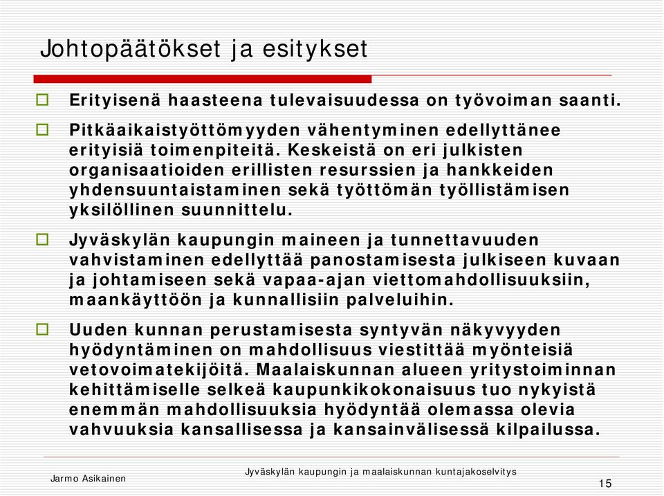 Jyväskylän kaupungin maineen ja tunnettavuuden vahvistaminen edellyttää panostamisesta julkiseen kuvaan ja johtamiseen sekä vapaa-ajan viettomahdollisuuksiin, maankäyttöön ja kunnallisiin palveluihin.