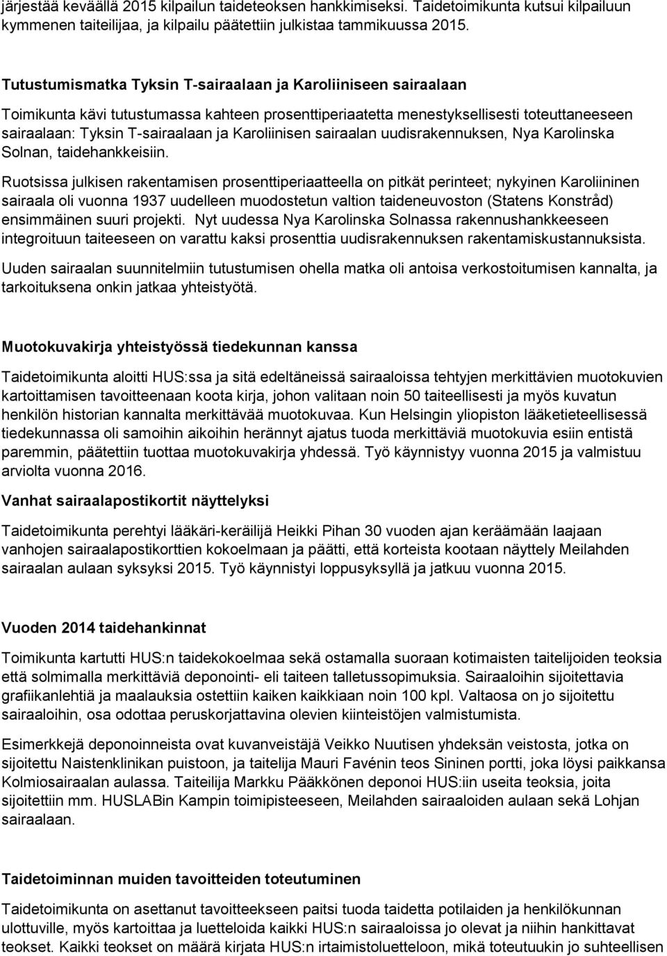 Karoliinisen sairaalan uudisrakennuksen, Nya Karolinska Solnan, taidehankkeisiin.