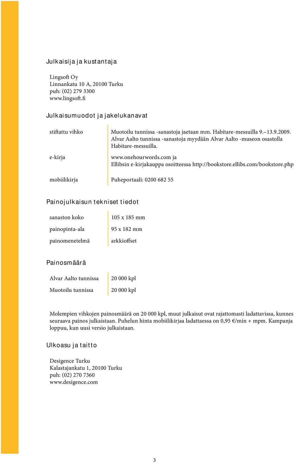 php mobiilikirja Puheportaali: 0200 682 55 Painojulkaisun tekniset tiedot sanaston koko painopinta-ala painomenetelmä 105 x 185 mm 95 x 182 mm arkkioffset Painosmäärä 20 000 kpl 20 000 kpl Molempien