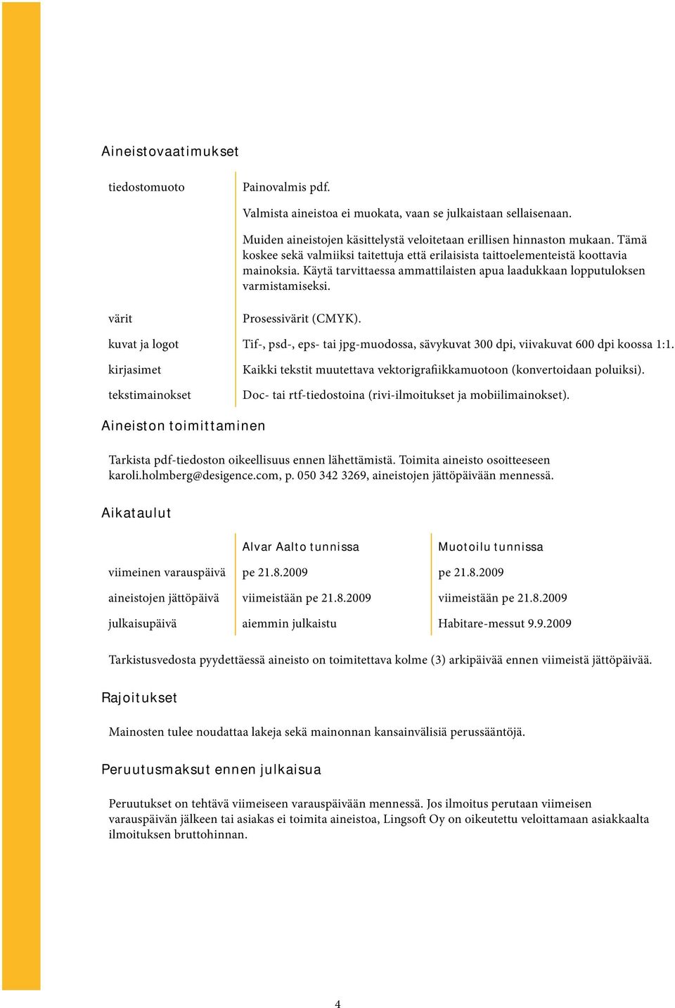 värit Prosessivärit (CMYK). kuvat ja logot Tif-, psd-, eps- tai jpg-muodossa, sävykuvat 300 dpi, viivakuvat 600 dpi koossa 1:1.