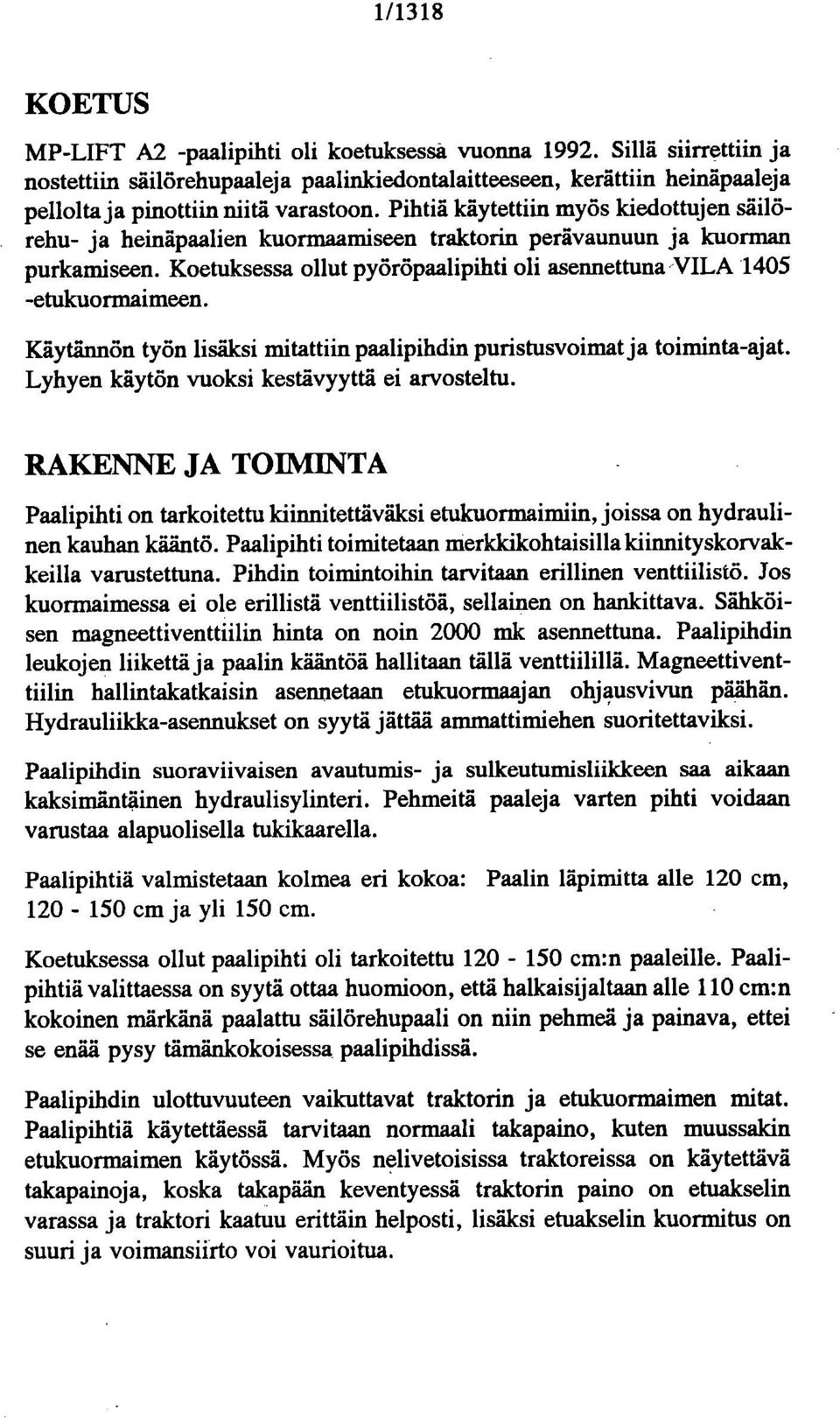 Pihtiä käytettiin myös lciedottujen säilörehu- ja heinäpaalien kuormaamiseen traktorin perävaunuun ja kuorman purkamiseen. Koetuksessa ollut pyöröpaalipihti oli asennettuna VILA 1405 -etukuormaimeen.