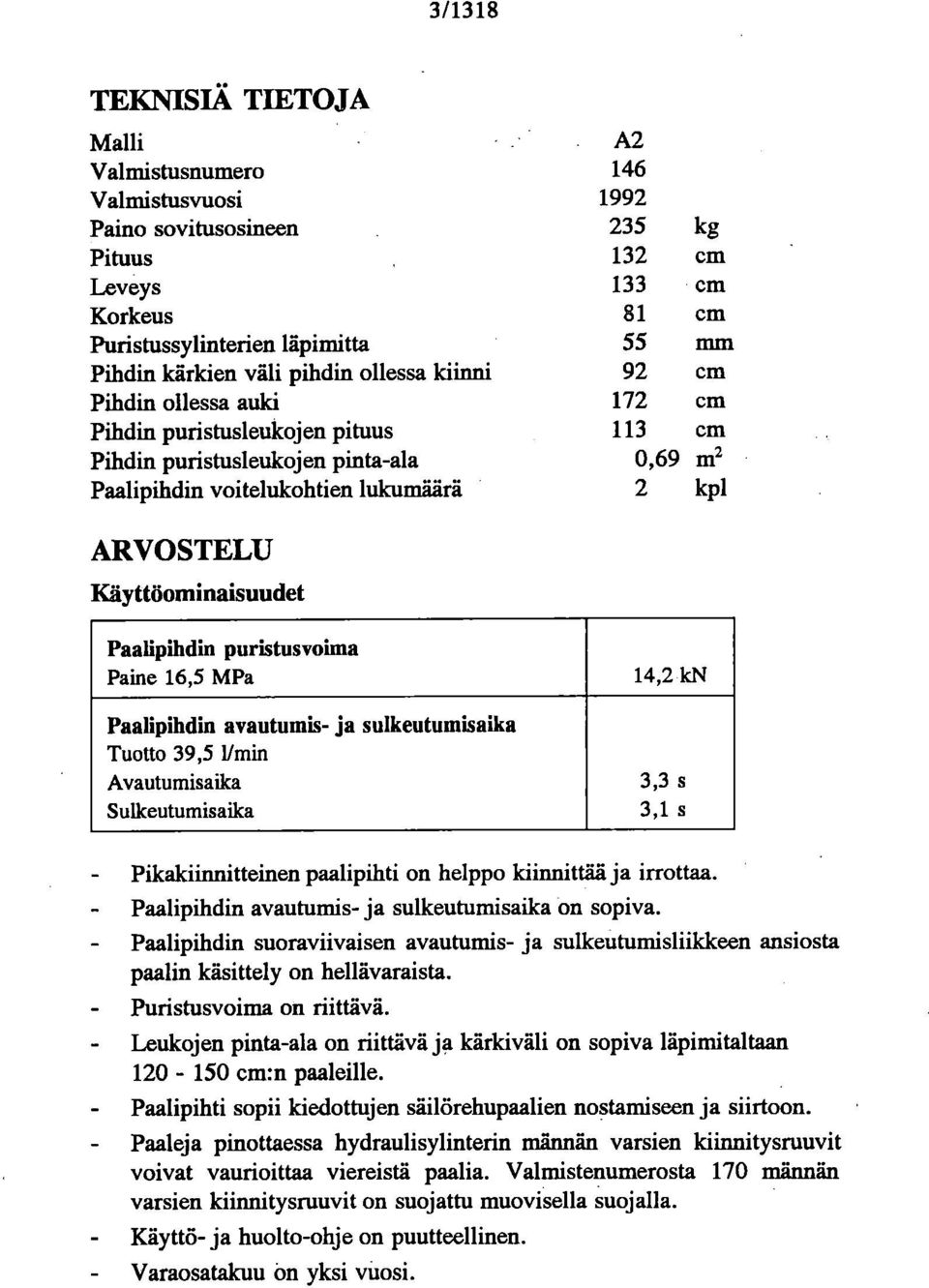 Käyttöominaisuudet Paalipihdin puristusvoima Paine 16,5 MPa Paalipihdin avautumis- ja sulkeutumisaika Tuotto 39,5 1/min Avautumisaika Sullceutumisaika 14,2 Ids1 3,3 s 3,1 s Pikakiiimitteinen