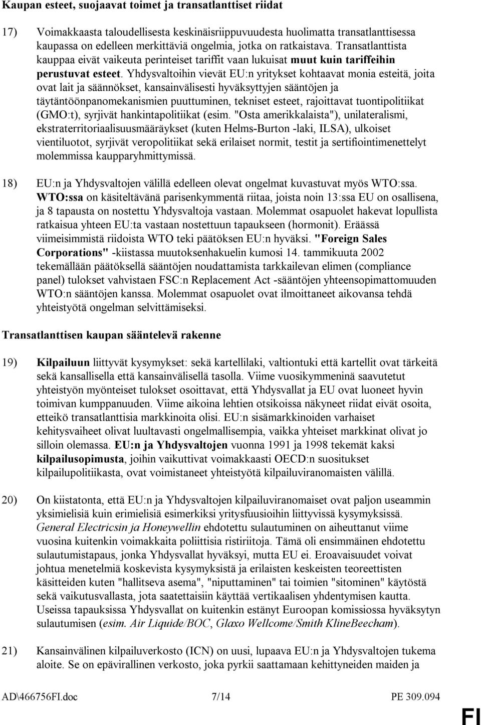 Yhdysvaltoihin vievät EU:n yritykset kohtaavat monia esteitä, joita ovat lait ja säännökset, kansainvälisesti hyväksyttyjen sääntöjen ja täytäntöönpanomekanismien puuttuminen, tekniset esteet,