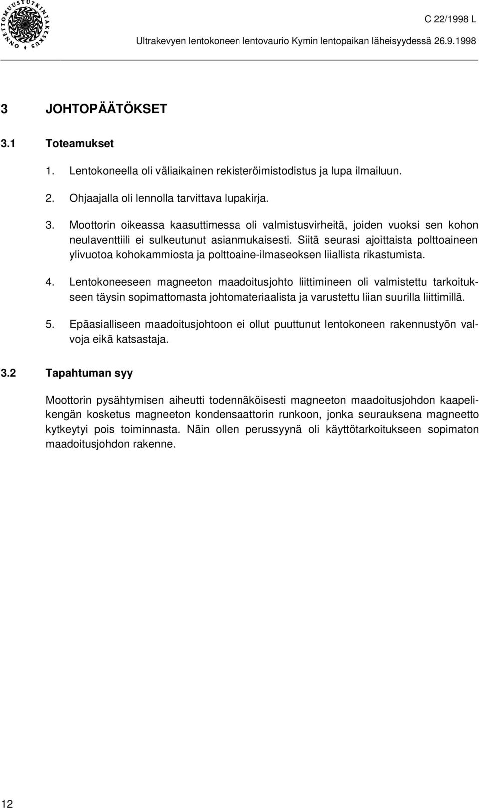 Lentokoneeseen magneeton maadoitusjohto liittimineen oli valmistettu tarkoitukseen täysin sopimattomasta johtomateriaalista ja varustettu liian suurilla liittimillä. 5.