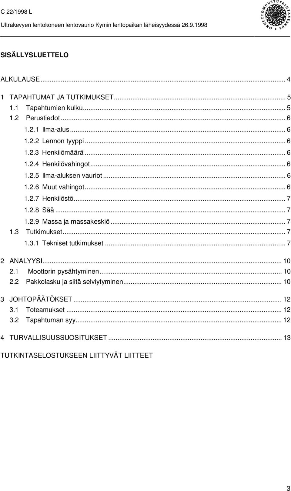 .. 7 1.3 Tutkimukset... 7 1.3.1 Tekniset tutkimukset... 7 2 ANALYYSI... 10 2.1 Moottorin pysähtyminen... 10 2.2 Pakkolasku ja siitä selviytyminen.
