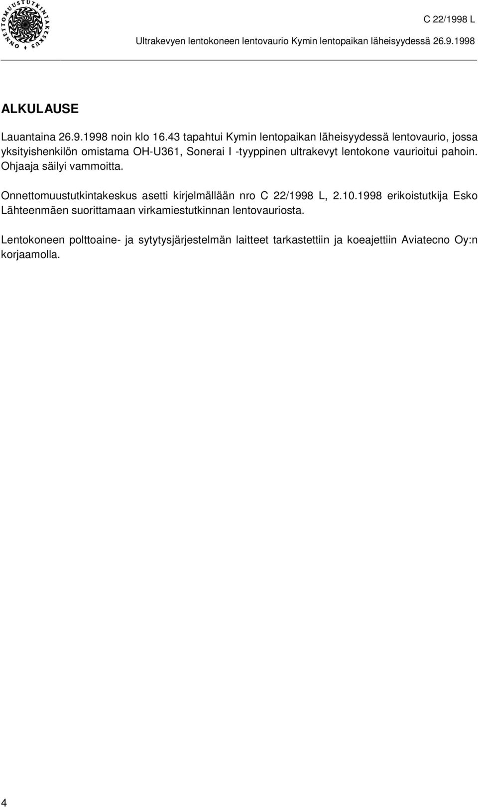 ultrakevyt lentokone vaurioitui pahoin. Ohjaaja säilyi vammoitta.
