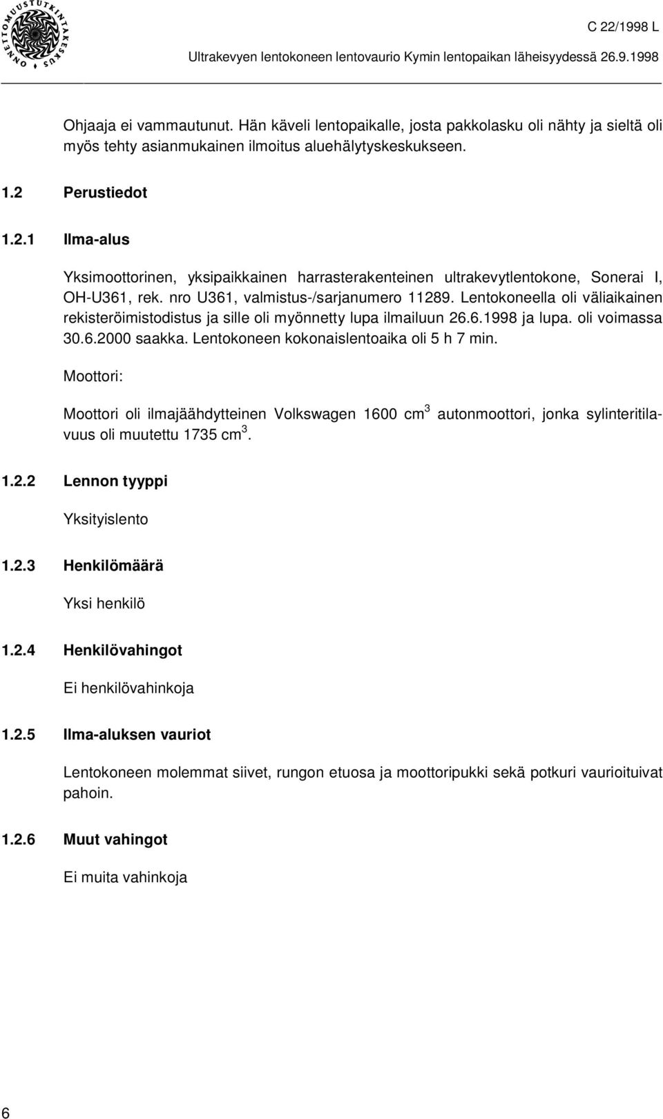 Lentokoneella oli väliaikainen rekisteröimistodistus ja sille oli myönnetty lupa ilmailuun 26.6.1998 ja lupa. oli voimassa 30.6.2000 saakka. Lentokoneen kokonaislentoaika oli 5 h 7 min.