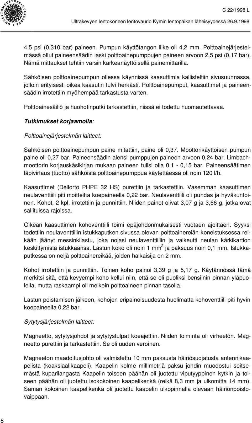 Sähköisen polttoainepumpun ollessa käynnissä kaasuttimia kallisteltiin sivusuunnassa, jolloin erityisesti oikea kaasutin tulvi herkästi.