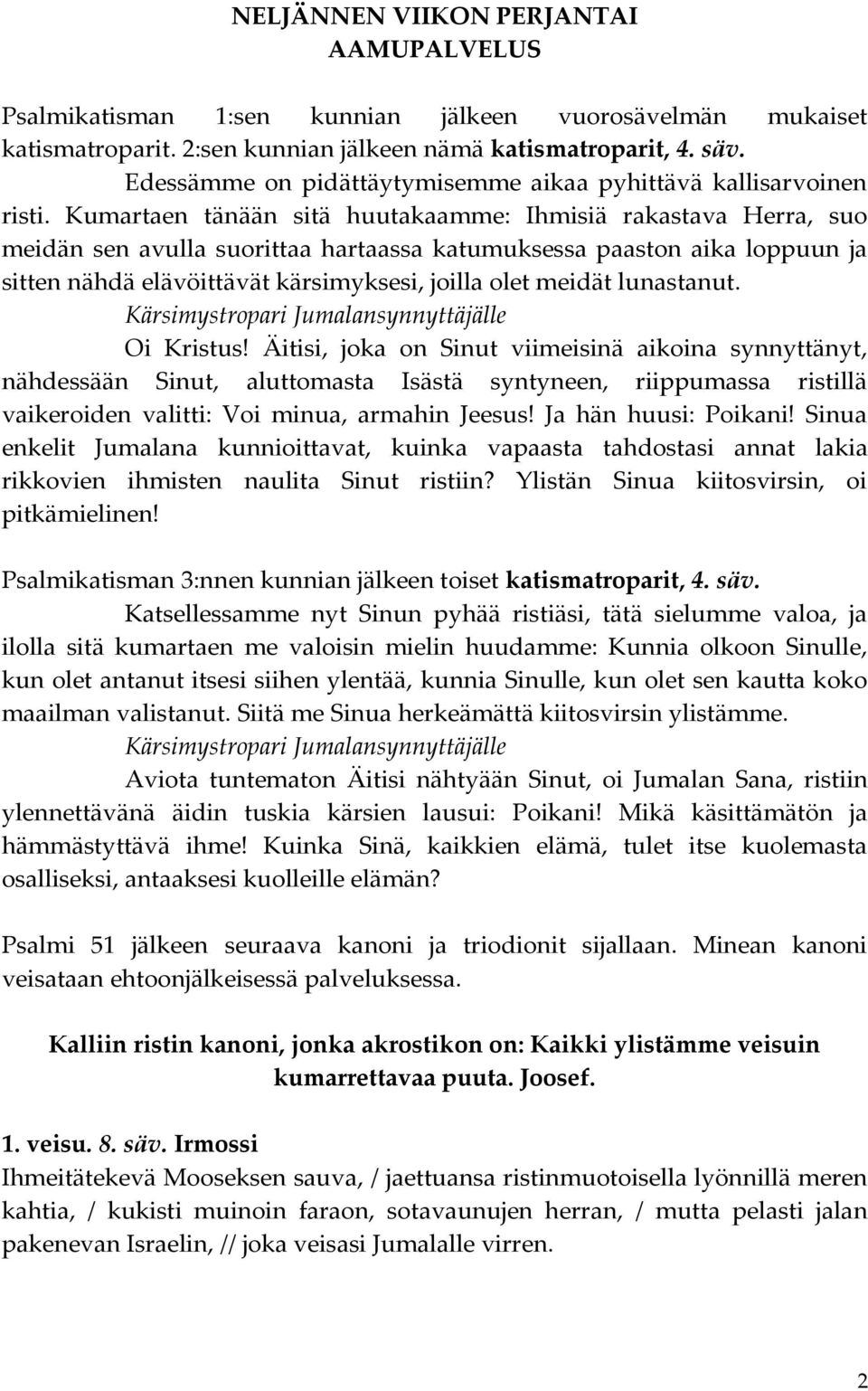 Kumartaen tänään sitä huutakaamme: Ihmisiä rakastava Herra, suo meidän sen avulla suorittaa hartaassa katumuksessa paaston aika loppuun ja sitten nähdä elävöittävät kärsimyksesi, joilla olet meidät