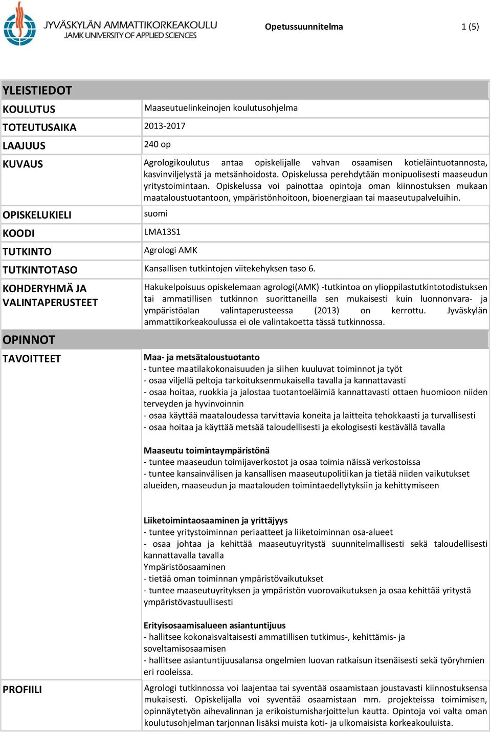 Opiskelussa voi painottaa opintoja oman kiinnostuksen mukaan maataloustuotantoon, ympäristönhoitoon, bioenergiaan tai maaseutupalveluihin.