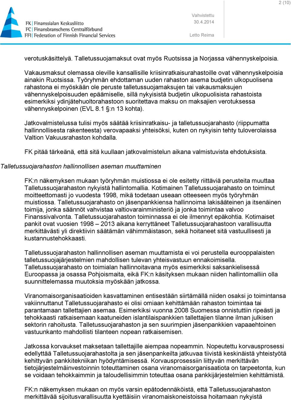 Työryhmän ehdottaman uuden rahaston asema budjetin ulkopuolisena rahastona ei myöskään ole peruste talletussuojamaksujen tai vakausmaksujen vähennyskelpoisuuden epäämiselle, sillä nykyisistä budjetin
