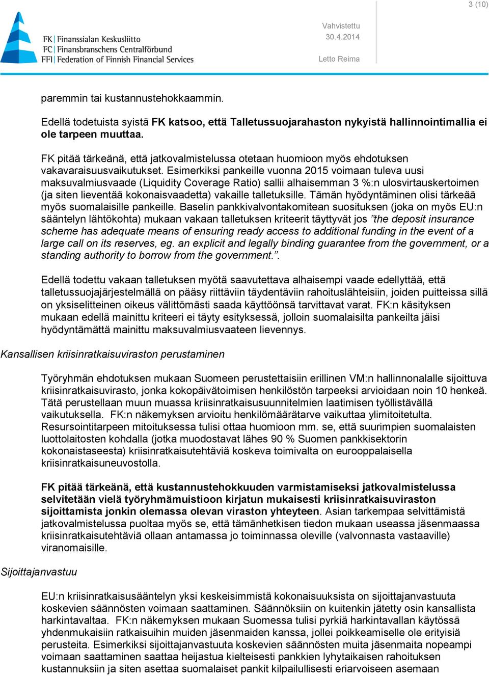 Esimerkiksi pankeille vuonna 2015 voimaan tuleva uusi maksuvalmiusvaade (Liquidity Coverage Ratio) sallii alhaisemman 3 %:n ulosvirtauskertoimen (ja siten lieventää kokonaisvaadetta) vakaille