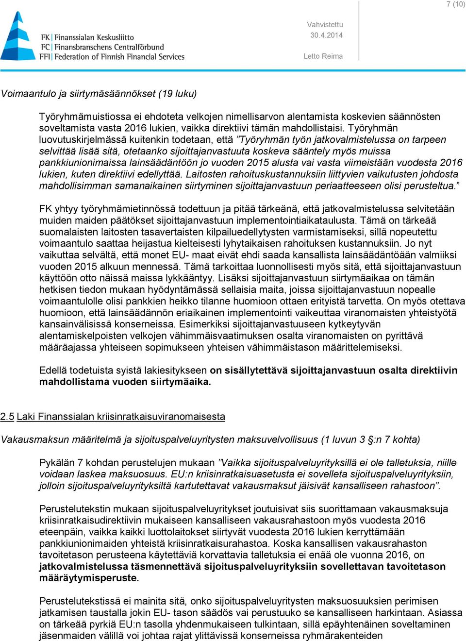 Työryhmän luovutuskirjelmässä kuitenkin todetaan, että Työryhmän työn jatkovalmistelussa on tarpeen selvittää lisää sitä, otetaanko sijoittajanvastuuta koskeva sääntely myös muissa pankkiunionimaissa