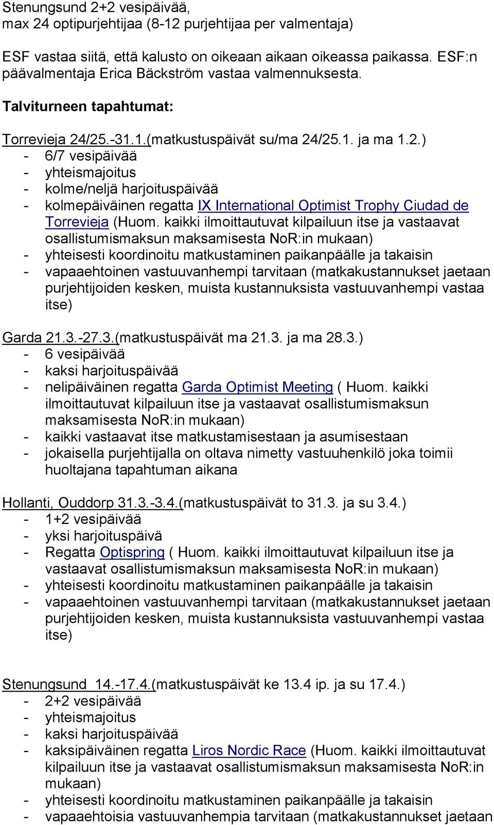 /25.-31.1.(matkustuspäivät su/ma 24/25.1. ja ma 1.2.) - 6/7 vesipäivää - yhteismajoitus - kolme/neljä harjoituspäivää - kolmepäiväinen regatta IX International Optimist Trophy Ciudad de Torrevieja (Huom.