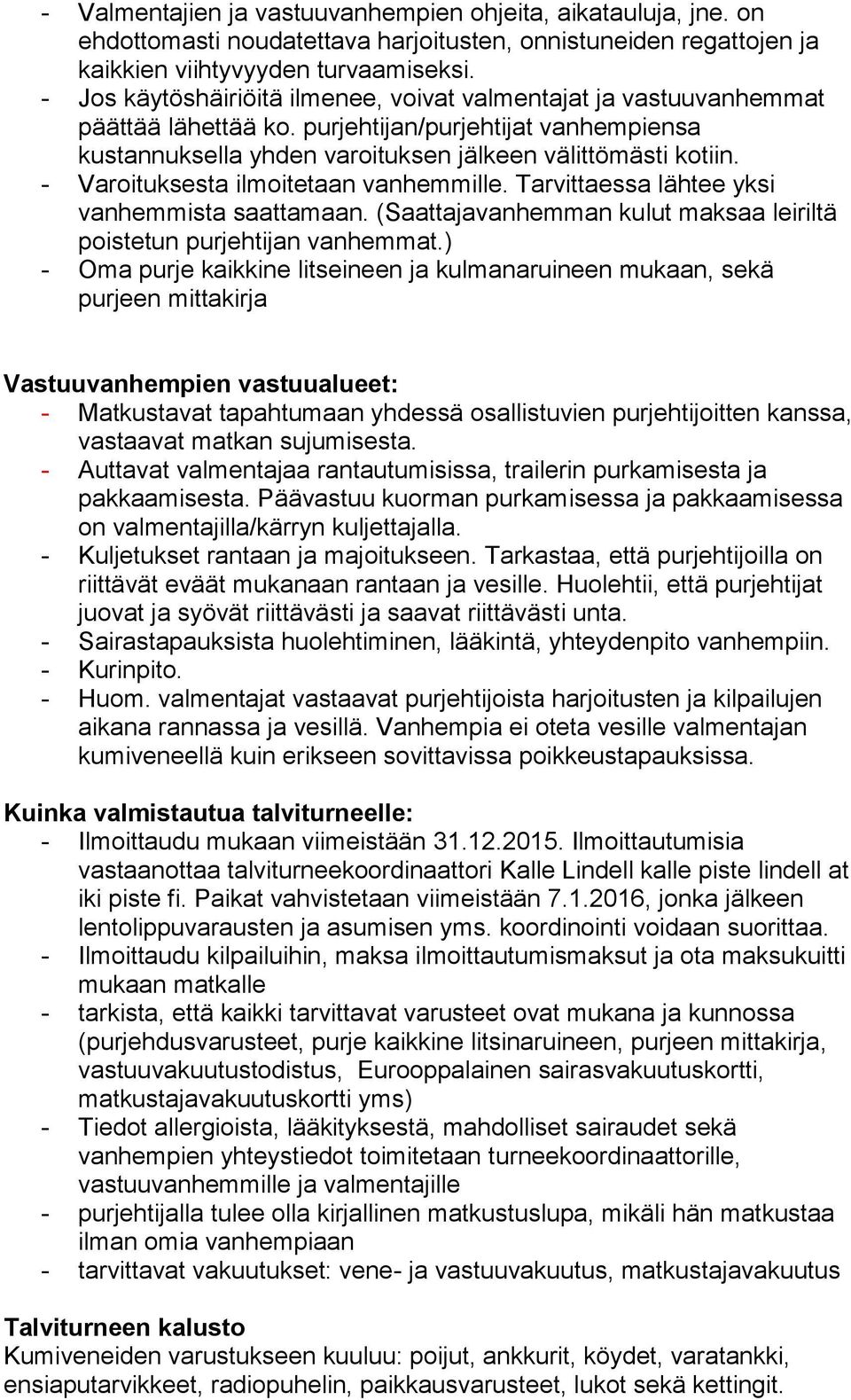 - Varoituksesta ilmoitetaan vanhemmille. Tarvittaessa lähtee yksi vanhemmista saattamaan. (Saattajavanhemman kulut maksaa leiriltä poistetun purjehtijan vanhemmat.