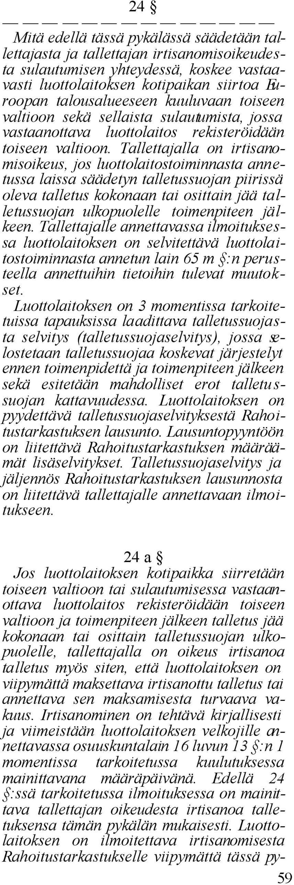 Tallettajalla on irtisanomisoikeus, jos luottolaitostoiminnasta annetussa laissa säädetyn talletussuojan piirissä oleva talletus kokonaan tai osittain jää talletussuojan ulkopuolelle toimenpiteen