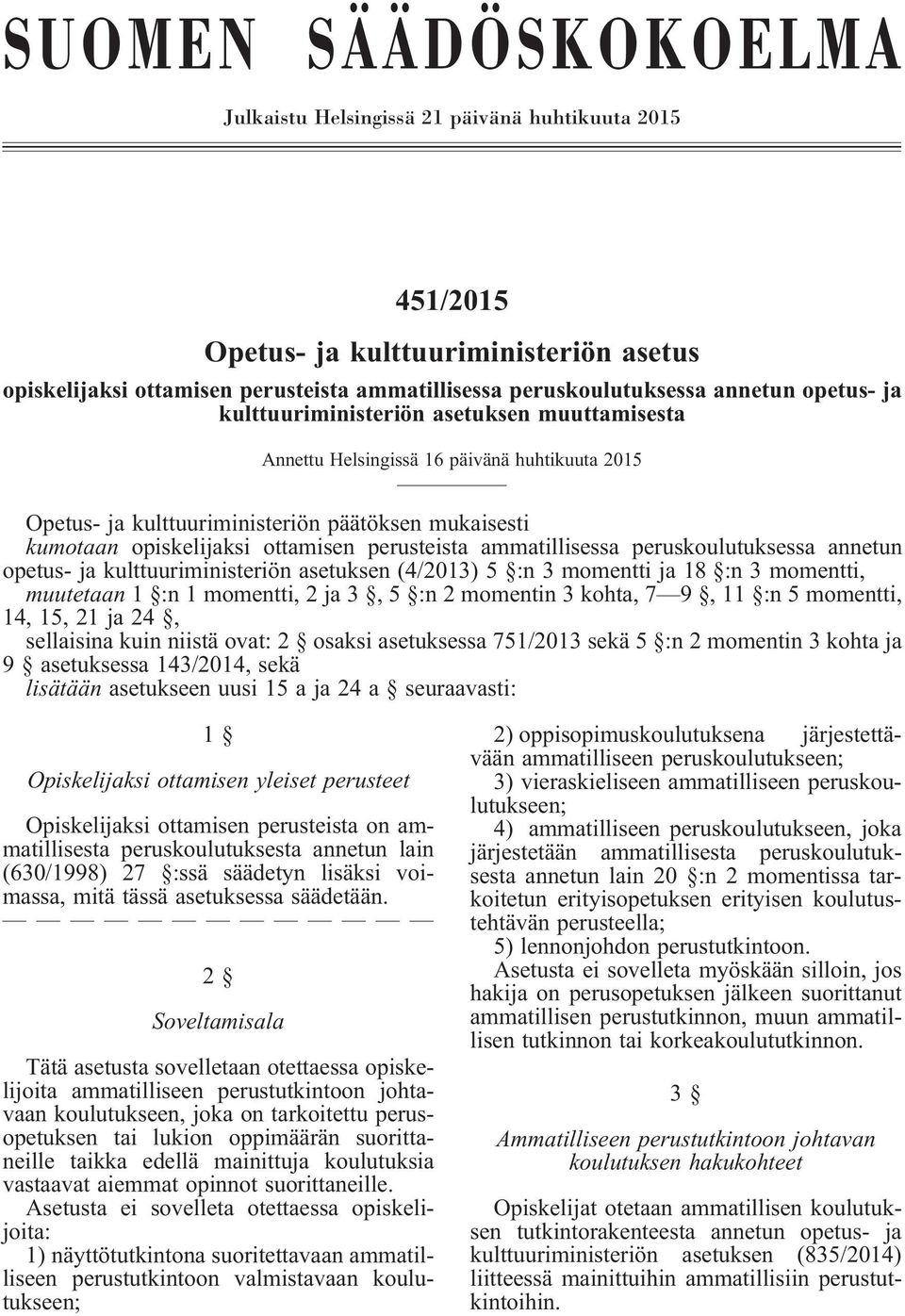 perusteista ammatillisessa peruskoulutuksessa annetun opetus- ja kulttuuriministeriön asetuksen (4/2013) 5 :n 3 momentti ja 18 :n 3 momentti, muutetaan 1 :n 1 momentti, 2 ja 3, 5 :n 2 momentin 3