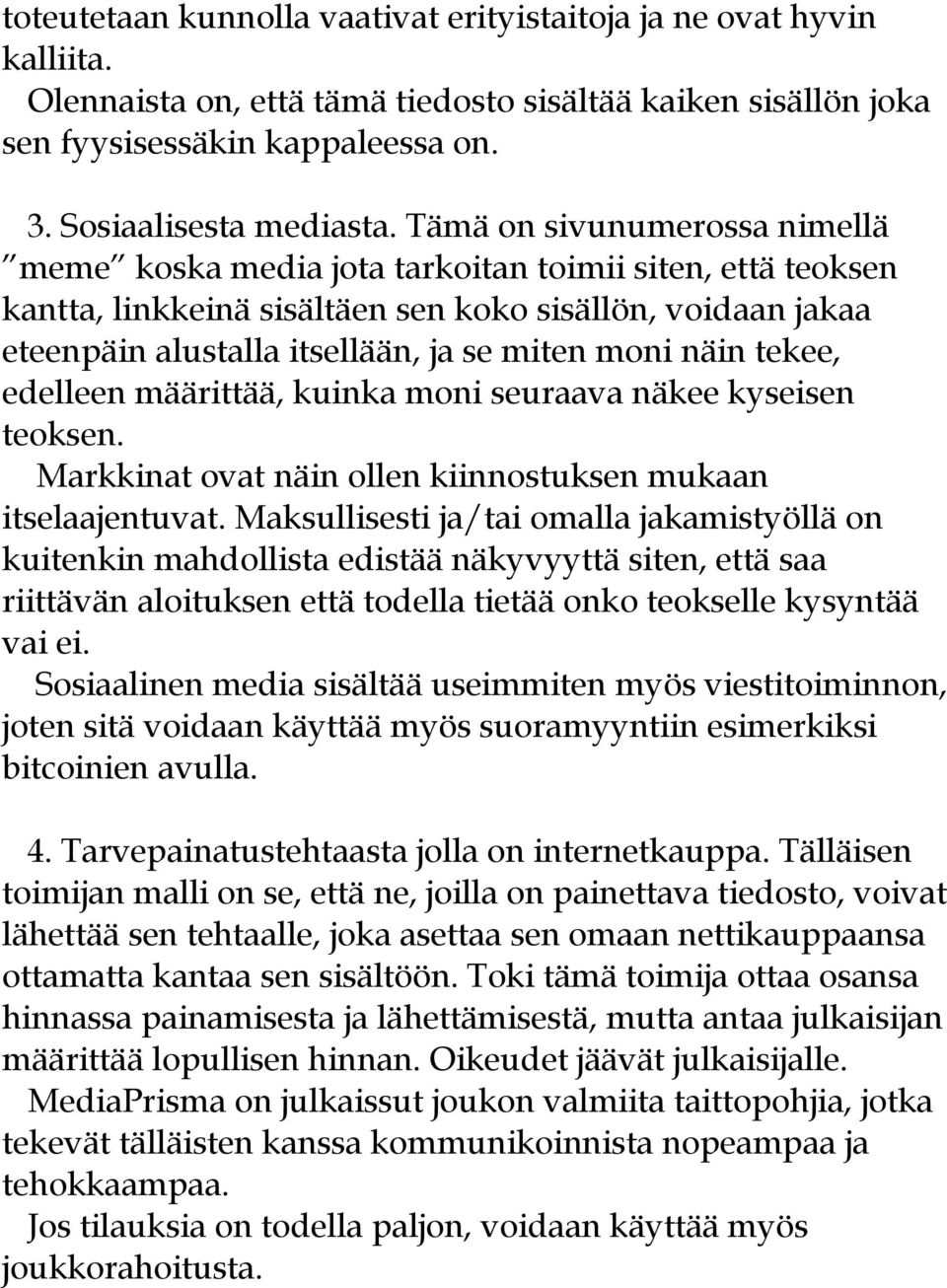 näin tekee, edelleen määrittää, kuinka moni seuraava näkee kyseisen teoksen. Markkinat ovat näin ollen kiinnostuksen mukaan itselaajentuvat.