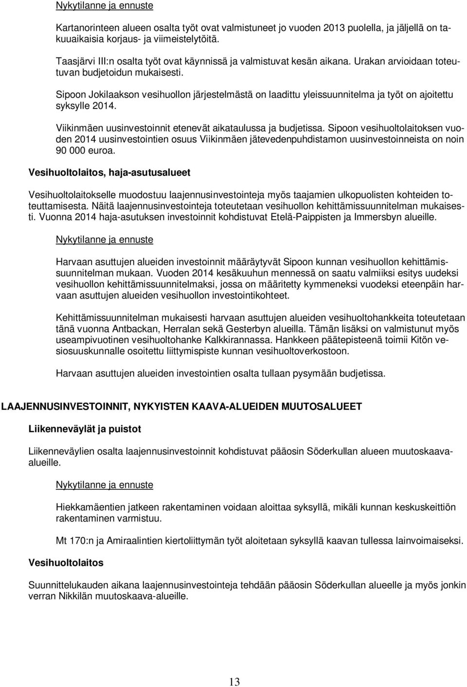 Sipoon Jokilaakson vesihuollon järjestelmästä on laadittu yleissuunnitelma ja työt on ajoitettu syksylle 2014. Viikinmäen uusinvestoinnit etenevät aikataulussa ja budjetissa.