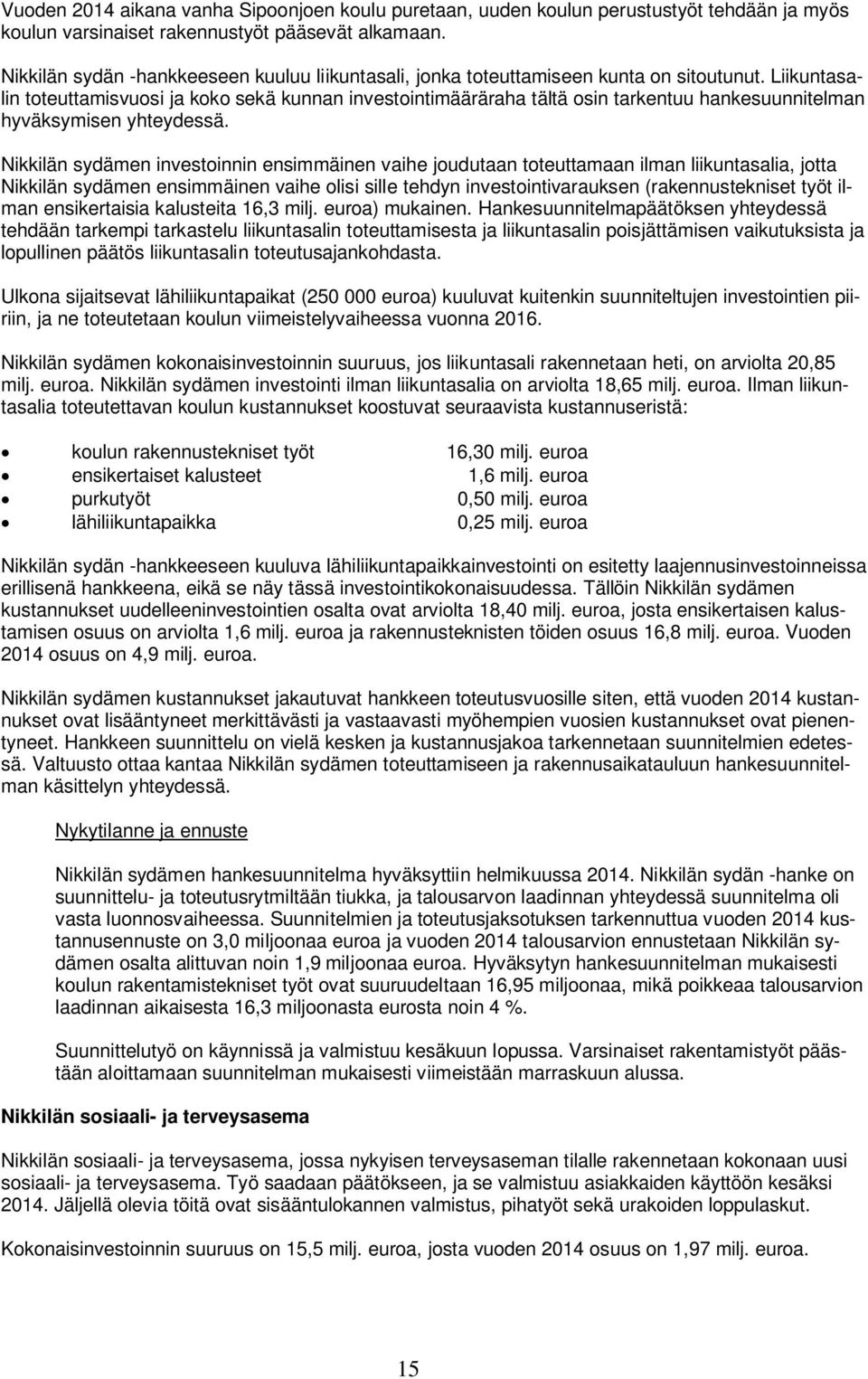 Liikuntasalin toteuttamisvuosi ja koko sekä kunnan investointimääräraha tältä osin tarkentuu hankesuunnitelman hyväksymisen yhteydessä.