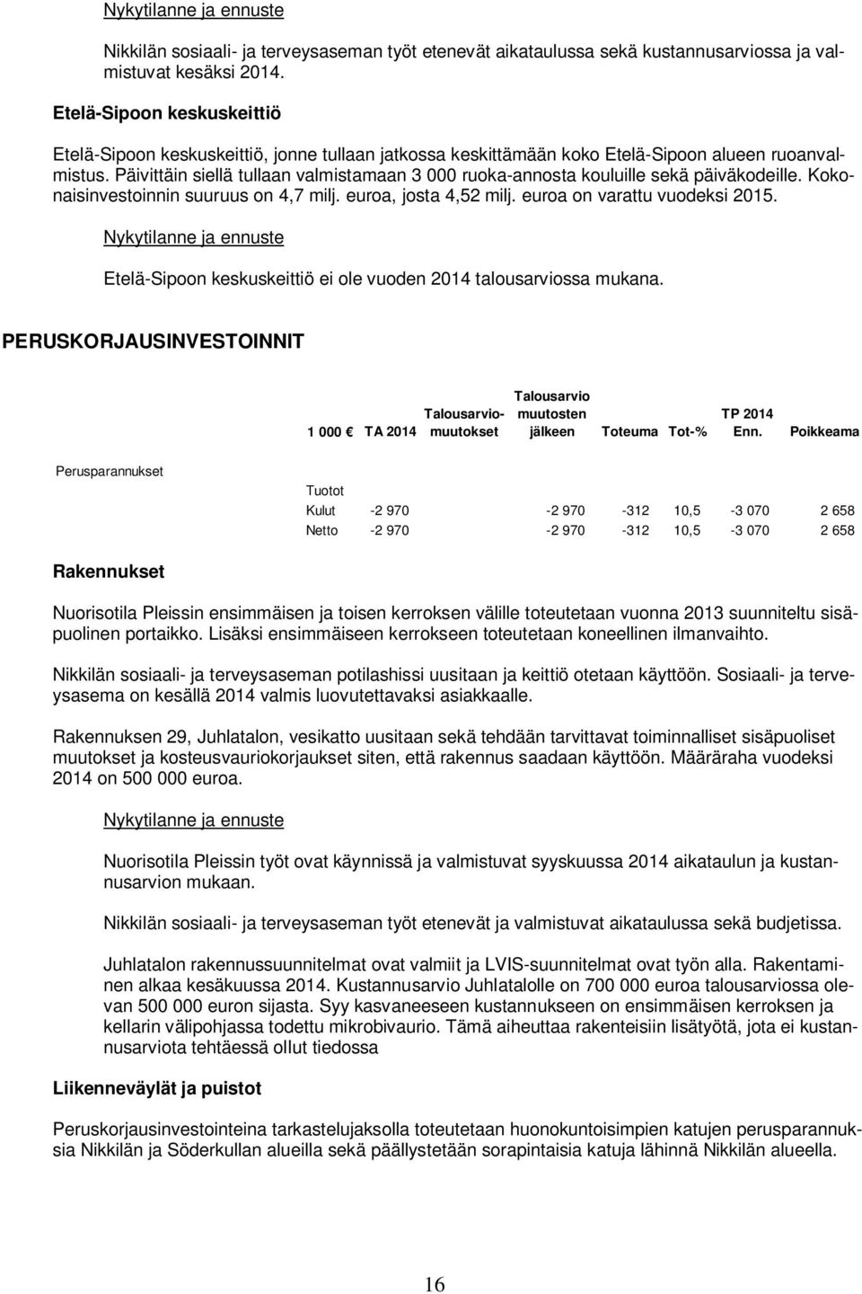 Päivittäin siellä tullaan valmistamaan 3 000 ruoka-annosta kouluille sekä päiväkodeille. Kokonaisinvestoinnin suuruus on 4,7 milj. euroa, josta 4,52 milj. euroa on varattu vuodeksi 2015.