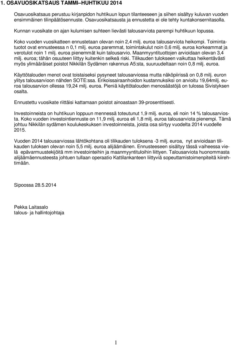 Koko vuoden vuosikatteen ennustetaan olevan noin 2,4 milj. euroa talousarviota heikompi. Toimintatuotot ovat ennusteessa n 0,1 milj. euroa paremmat, toimintakulut noin 0,6 milj.