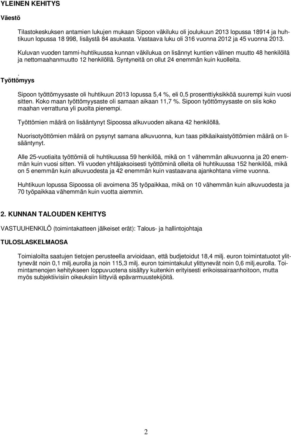 Syntyneitä on ollut 24 enemmän kuin kuolleita.. Työttömyys Sipoon työttömyysaste oli huhtikuun 2013 lopussa 5,4 %, eli 0,5 prosenttiyksikköä suurempi kuin vuosi sitten.