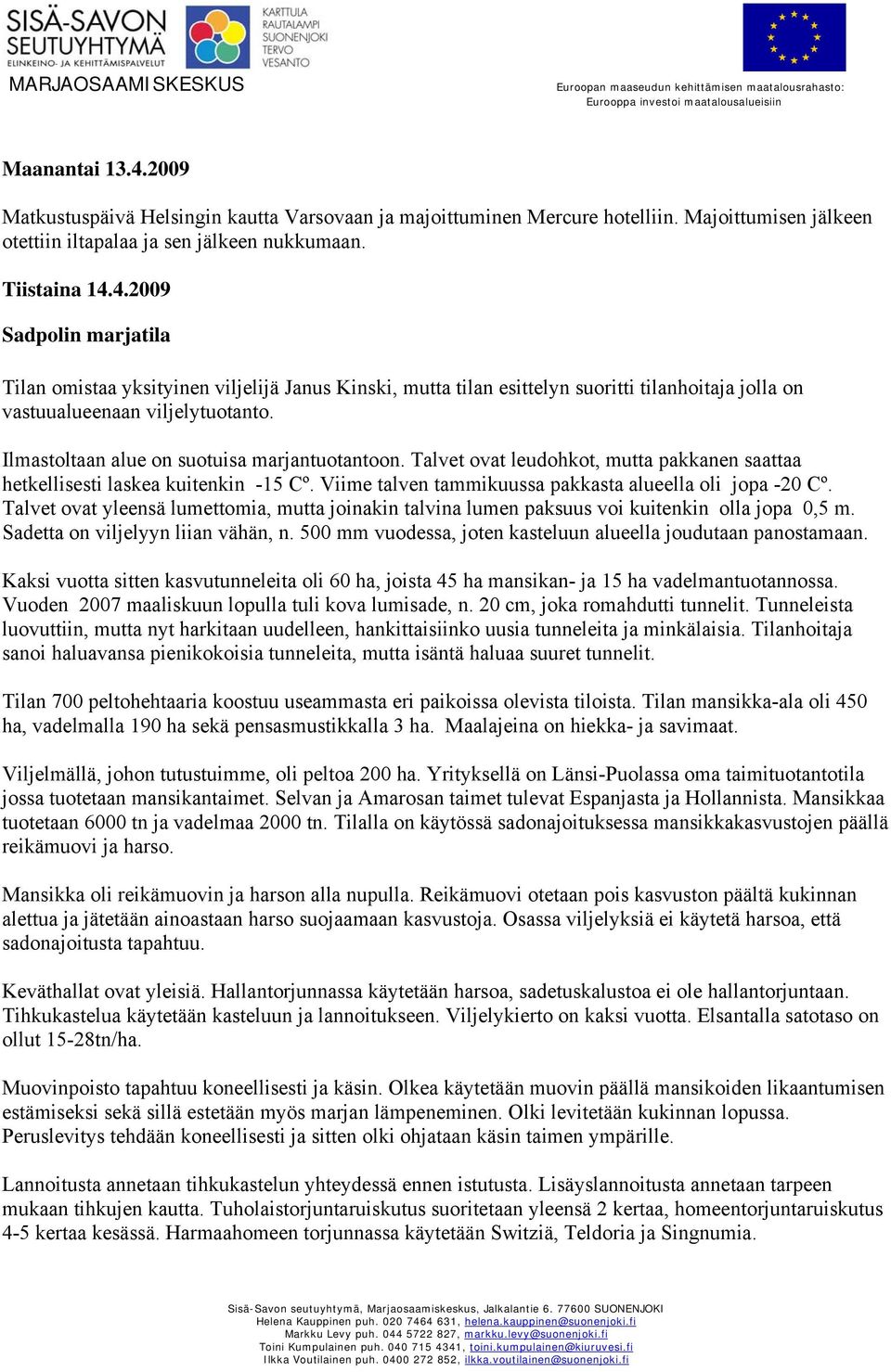 Talvet ovat yleensä lumettomia, mutta joinakin talvina lumen paksuus voi kuitenkin olla jopa 0,5 m. Sadetta on viljelyyn liian vähän, n.