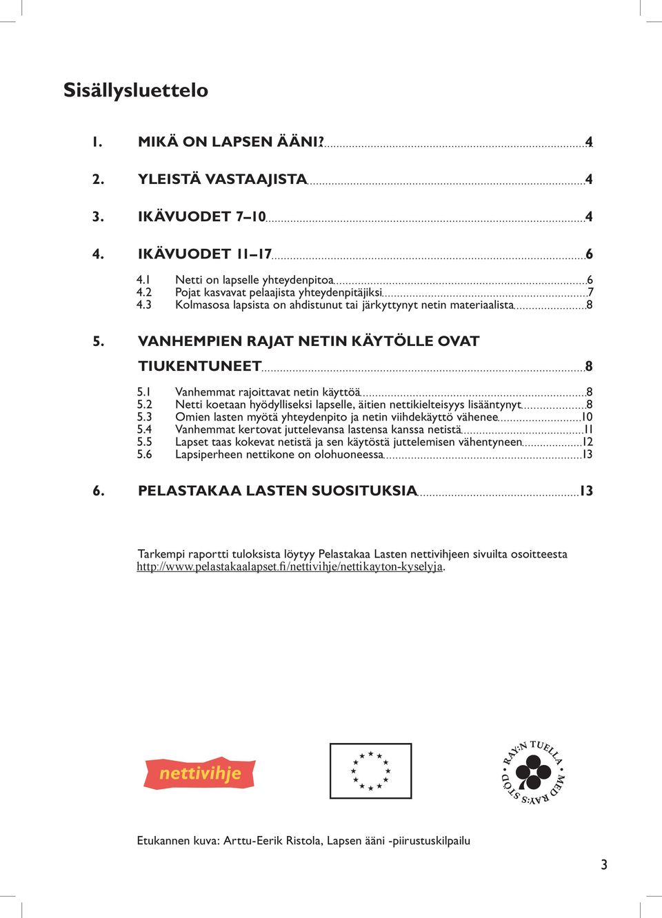 2 Netti koetaan hyödylliseksi lapselle, äitien nettikielteisyys lisääntynyt 8 5.3 Omien lasten myötä yhteydenpito ja netin viihdekäyttö vähenee 10 5.