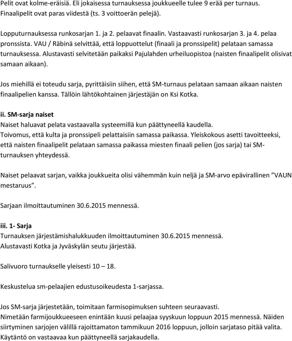 Alustavasti selvitetään paikaksi Pajulahden urheiluopistoa (naisten finaalipelit olisivat samaan aikaan).