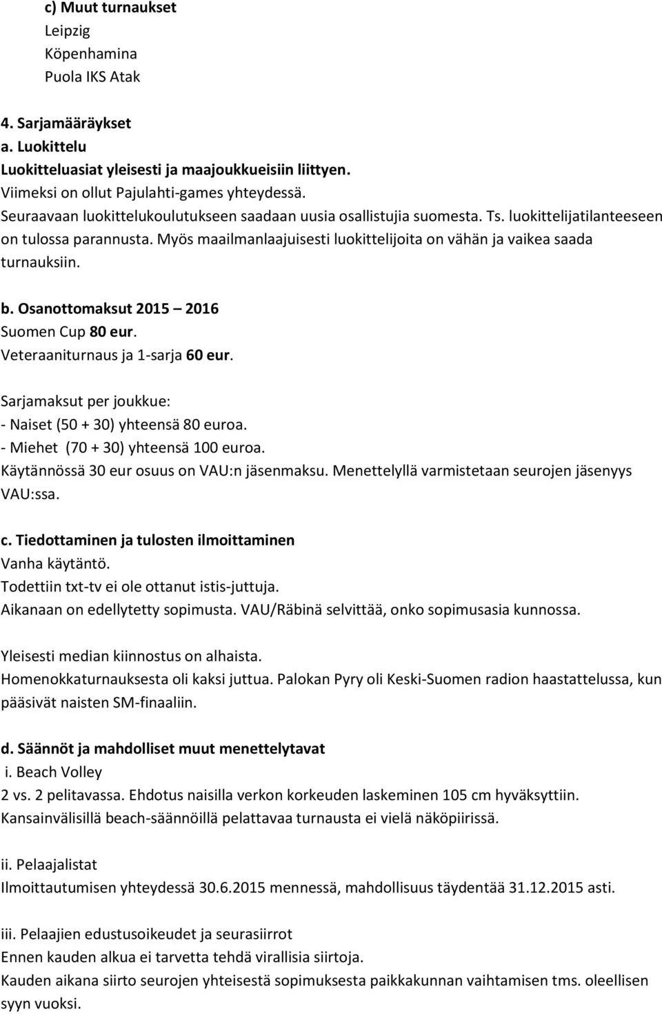 Myös maailmanlaajuisesti luokittelijoita on vähän ja vaikea saada turnauksiin. b. Osanottomaksut 2015 2016 Suomen Cup 80 eur. Veteraaniturnaus ja 1-sarja 60 eur.