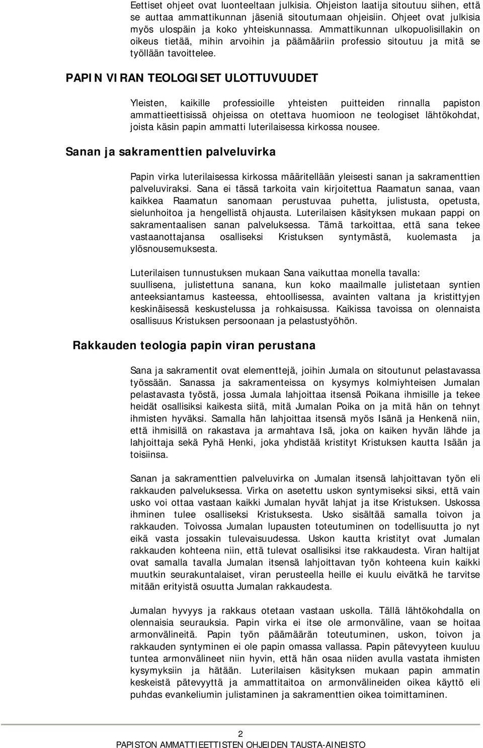 PAPIN VIRAN TEOLOGISET ULOTTUVUUDET Yleisten, kaikille professioille yhteisten puitteiden rinnalla papiston ammattieettisissä ohjeissa on otettava huomioon ne teologiset lähtökohdat, joista käsin