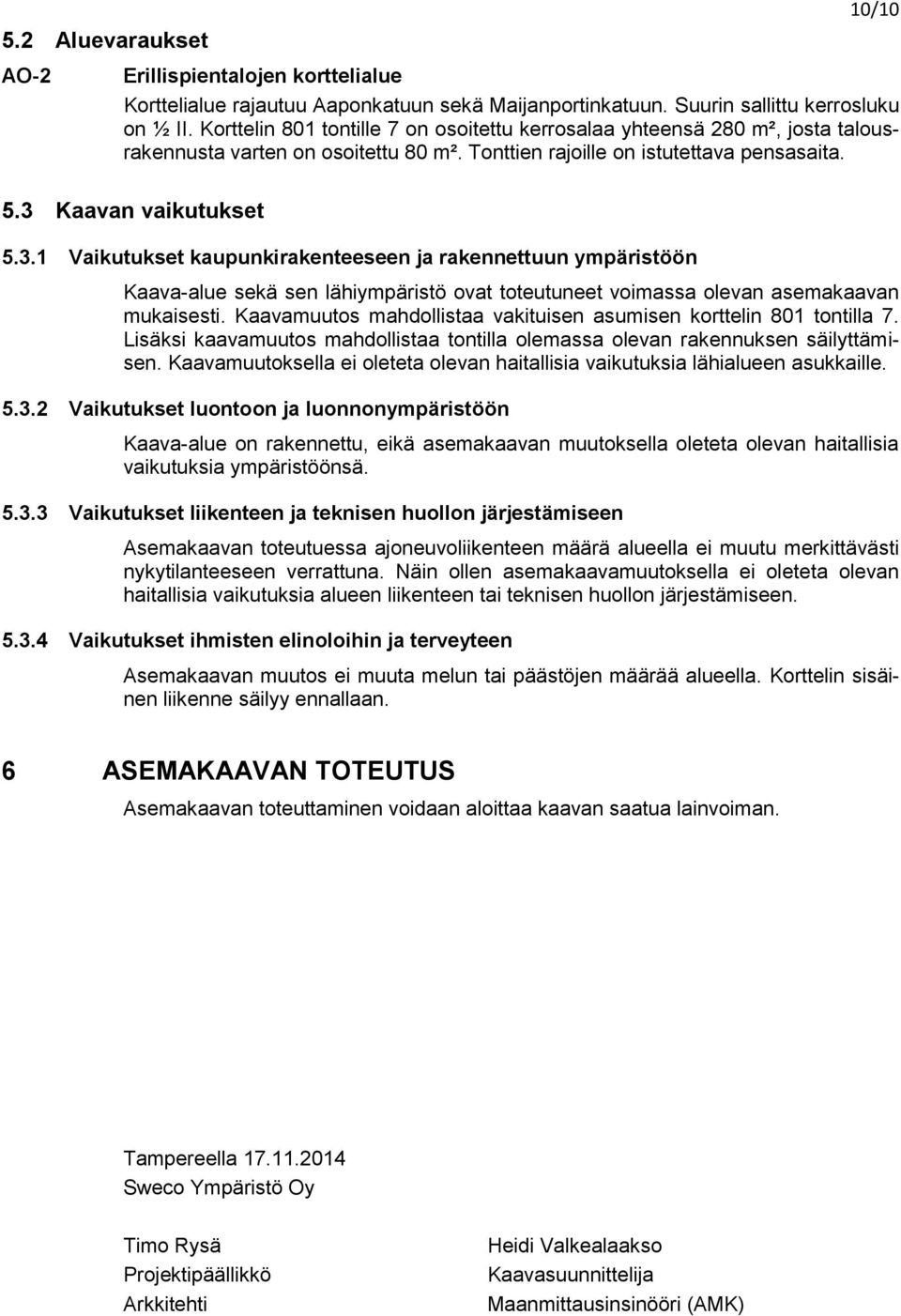 Kaavan vaikutukset 5.3.1 Vaikutukset kaupunkirakenteeseen ja rakennettuun ympäristöön Kaava-alue sekä sen lähiympäristö ovat toteutuneet voimassa olevan asemakaavan mukaisesti.