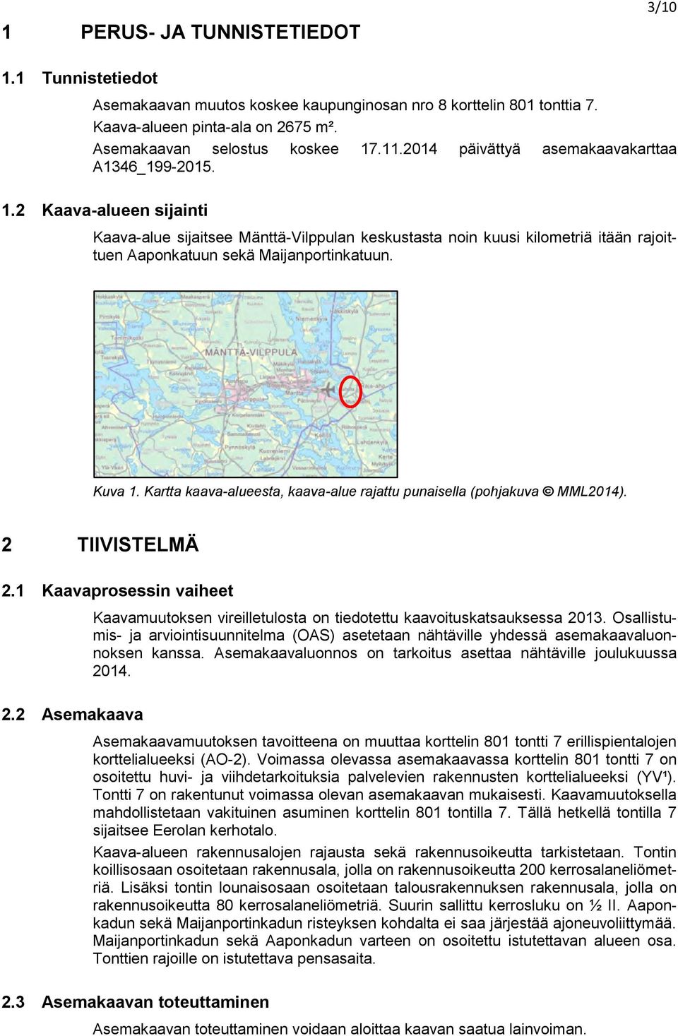 Kuva 1. Kartta kaava-alueesta, kaava-alue rajattu punaisella (pohjakuva MML2014). 2 TIIVISTELMÄ 2.1 Kaavaprosessin vaiheet 2.