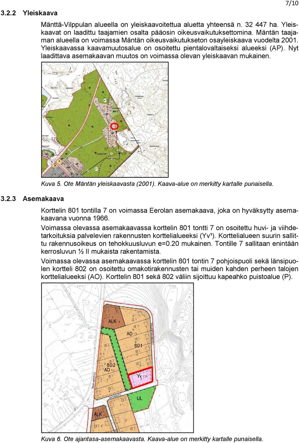 Nyt laadittava asemakaavan muutos on voimassa olevan yleiskaavan mukainen. 3.2.3 Asemakaava Kuva 5. Ote Mäntän yleiskaavasta (2001). Kaava-alue on merkitty kartalle punaisella.