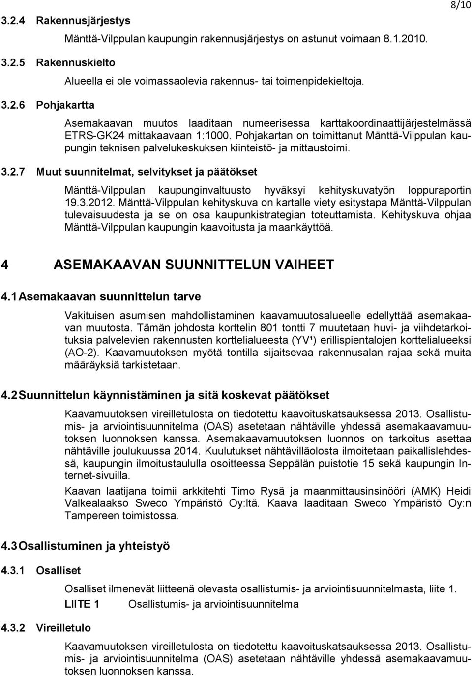 Pohjakartan on toimittanut Mänttä-Vilppulan kaupungin teknisen palvelukeskuksen kiinteistö- ja mittaustoimi. 3.2.