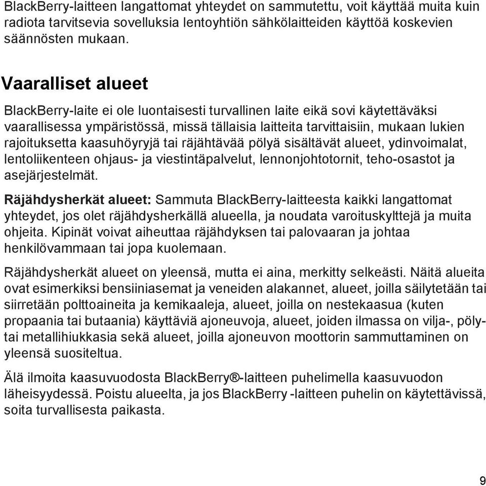 kaasuhöyryjä tai räjähtävää pölyä sisältävät alueet, ydinvoimalat, lentoliikenteen ohjaus- ja viestintäpalvelut, lennonjohtotornit, teho-osastot ja asejärjestelmät.