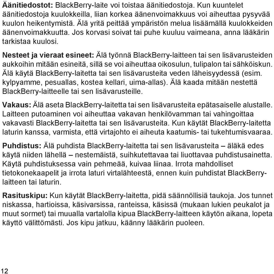 Nesteet ja vieraat esineet: Älä työnnä BlackBerry-laitteen tai sen lisävarusteiden aukkoihin mitään esineitä, sillä se voi aiheuttaa oikosulun, tulipalon tai sähköiskun.