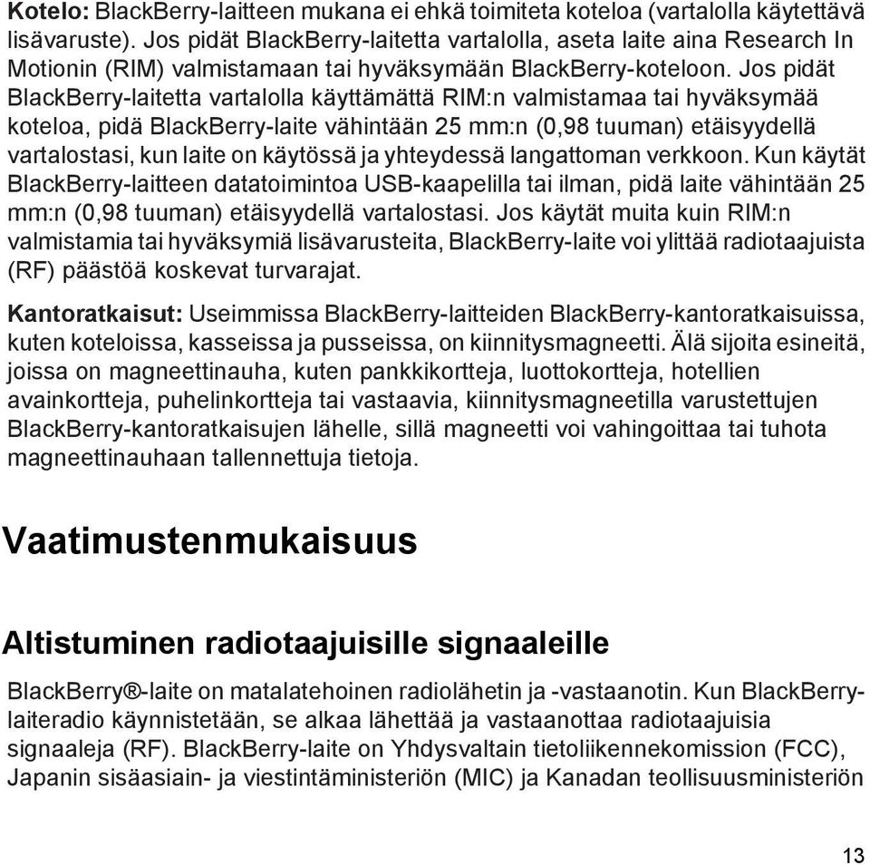 Jos pidät BlackBerry-laitetta vartalolla käyttämättä RIM:n valmistamaa tai hyväksymää koteloa, pidä BlackBerry-laite vähintään 25 mm:n (0,98 tuuman) etäisyydellä vartalostasi, kun laite on käytössä