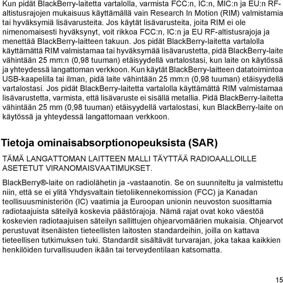 Jos pidät BlackBerry-laitetta vartalolla käyttämättä RIM valmistamaa tai hyväksymää lisävarustetta, pidä BlackBerry-laite vähintään 25 mm:n (0,98 tuuman) etäisyydellä vartalostasi, kun laite on