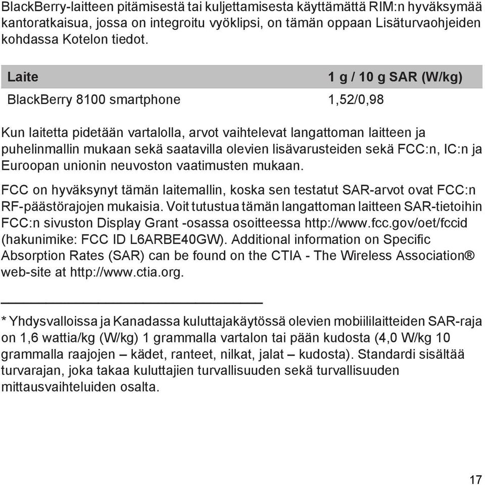 lisävarusteiden sekä FCC:n, IC:n ja Euroopan unionin neuvoston vaatimusten mukaan. FCC on hyväksynyt tämän laitemallin, koska sen testatut SAR-arvot ovat FCC:n RF-päästörajojen mukaisia.