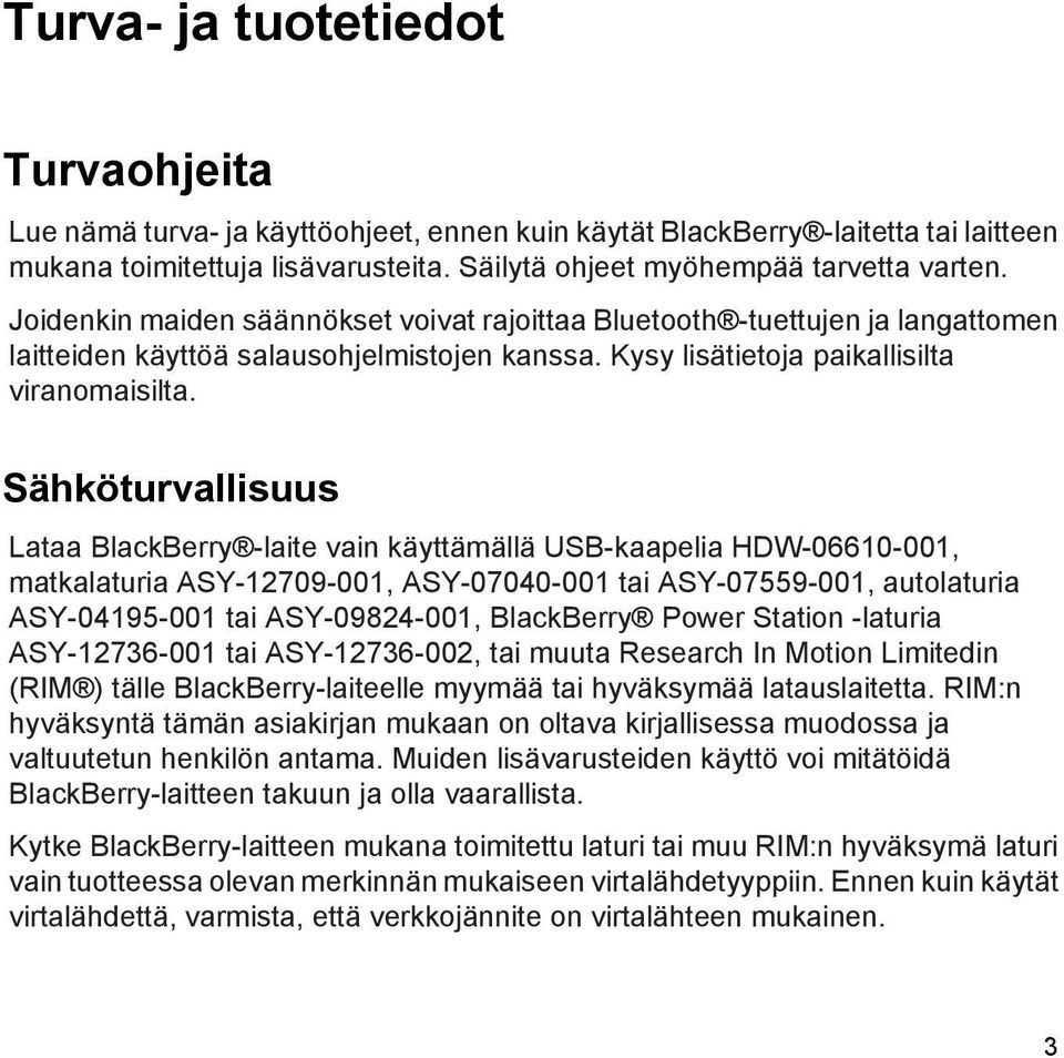 Sähköturvallisuus Lataa BlackBerry -laite vain käyttämällä USB-kaapelia HDW-06610-001, matkalaturia ASY-12709-001, ASY-07040-001 tai ASY-07559-001, autolaturia ASY-04195-001 tai ASY-09824-001,