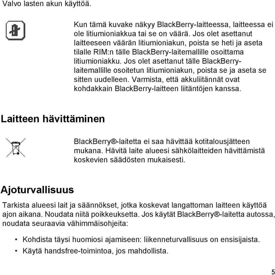 Jos olet asettanut tälle BlackBerrylaitemallille osoitetun litiumioniakun, poista se ja aseta se sitten uudelleen. Varmista, että akkuliitännät ovat kohdakkain BlackBerry-laitteen liitäntöjen kanssa.