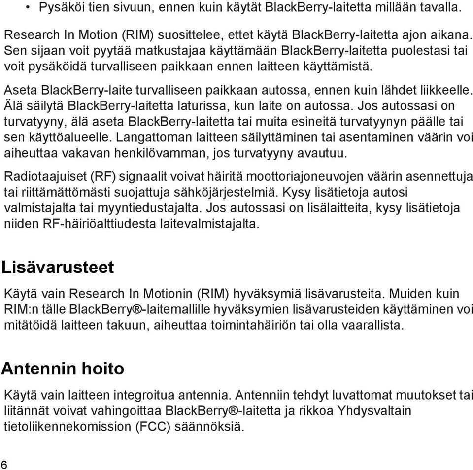 Aseta BlackBerry-laite turvalliseen paikkaan autossa, ennen kuin lähdet liikkeelle. Älä säilytä BlackBerry-laitetta laturissa, kun laite on autossa.